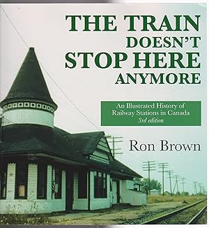 The Train Doesn't Stop Here Anymore: An Illustrated History of Railway Stations in Canada