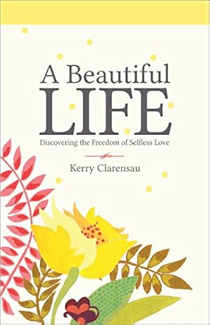 Bild des Verkufers fr A Beautiful Life: Discovering the Freedom of Selfless Love zum Verkauf von Reliant Bookstore