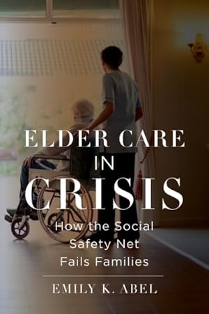 Immagine del venditore per Elder Care in Crisis : How the Social Safety Net Fails Families venduto da GreatBookPrices
