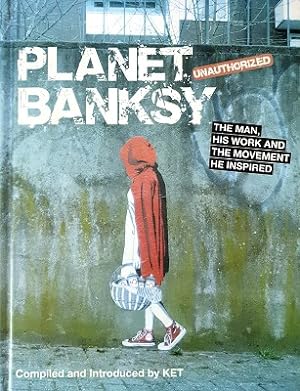 Planet Banksy: The Man, His Work And The Movement He Inspired