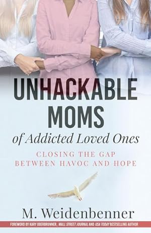 Bild des Verkufers fr Unhackable Moms of Addicted Loved Ones, Closing the Gap Between Havoc and Hope zum Verkauf von AHA-BUCH GmbH