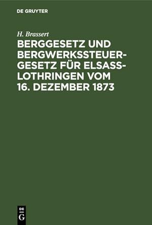 Bild des Verkufers fr Berggesetz und Bergwerkssteuer-Gesetz fr Elsa-Lothringen vom 16. Dezember 1873 zum Verkauf von AHA-BUCH GmbH