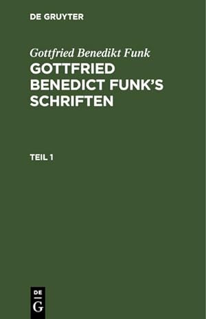 Imagen del vendedor de Gottfried Benedikt Funk: Gottfried Benedict Funks Schriften. Teil 1 a la venta por AHA-BUCH GmbH