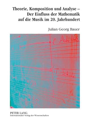 Bild des Verkufers fr Theorie, Komposition und Analyse  Der Einfluss der Mathematik auf die Musik im 20. Jahrhundert zum Verkauf von BuchWeltWeit Ludwig Meier e.K.