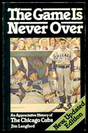 THE GAME IS NEVER OVER - An Appreciative History of the Chicago Cubs