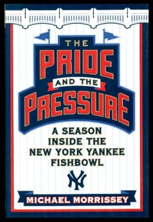 THE PRIDE AND THE PRESSURE - A Season Inside the New York Yankee Fishbowl