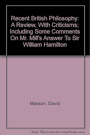 Immagine del venditore per Recent British Philosophy: A Review, With Criticisms; Including Some Comments On Mr. Mill's Answer To Sir William Hamilton venduto da Redux Books