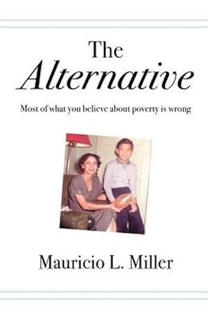 Seller image for The Alternative: Most of What You Believe About Poverty Is Wrong for sale by GreatBookPrices