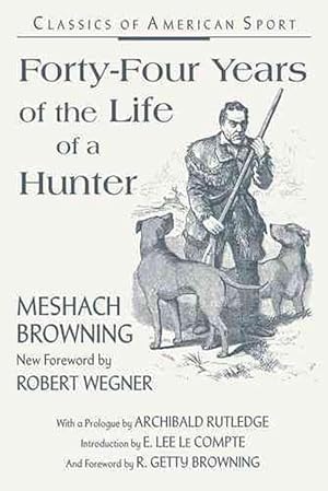 Immagine del venditore per Forty-Four Years of the Life of a Hunter: Being Reminiscences of Meshach Browning a Maryland Hunter Roughly Written Down by Himself (Paperback) venduto da Grand Eagle Retail