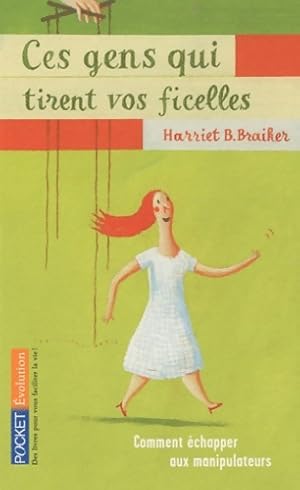 Seller image for Ces gens qui tirent vos ficelles - Harriet B. Braiker for sale by Book Hmisphres