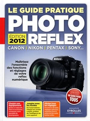 Le guide pratique photo reflex : Canon nikon pentax sony. Ma?trisez l'ensemble des fonctions et r...