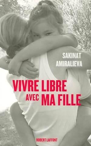 Image du vendeur pour Vivre libre avec ma fille - Sakinat Amiralieva mis en vente par Book Hmisphres