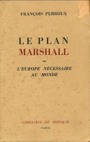 Le plan Marshall ou l'Europe n cessaire au monde - Fran ois Perroux