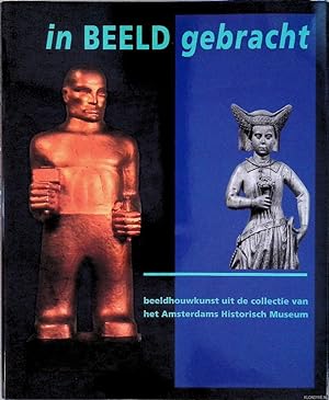 Bild des Verkufers fr In beeld gebracht: beeldhouwkunst uit de collectie van het Amsterdams Historisch Museum zum Verkauf von Klondyke