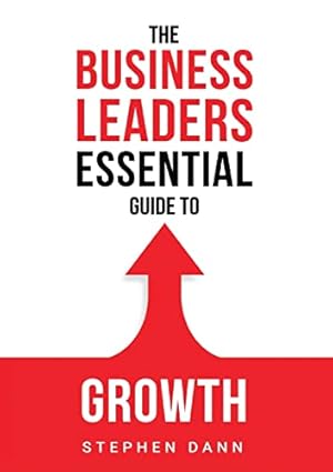 Seller image for The Business Leaders Essential Guide to Growth: How to Grow your Business with confidence, control and reward.: 1 (The Business Leaders Essential Guides) for sale by WeBuyBooks