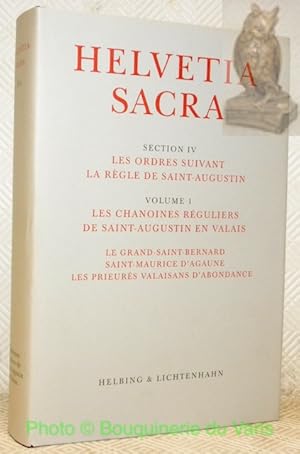 Seller image for Helvetia Sacra. Section IV, volume 1:Les Chanoines Rguliers de Saint-Augustin en Valais. Le Grand-Saint-Bernard. Saint-Maurice d'Agaune. Les Prieurs valaisans d'Abondance. for sale by Bouquinerie du Varis