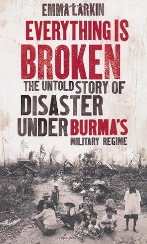 Imagen del vendedor de Everything is Broken: The Untold Story of Disaster Under Burma's Military Regime a la venta por WeBuyBooks