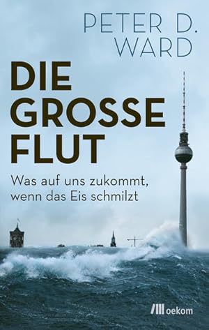 Die große Flut. Was auf uns zukommt, wenn das Eis schmilzt.