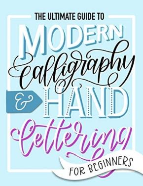 The Ultimate Guide to Modern Calligraphy & Hand Lettering for Beginners: Learn to Letter: A Hand ...