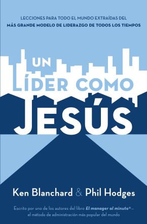 Un líder como Jesús: Lecciones del mejor modelo a seguir del liderazgo de todos los tiempos (Span...