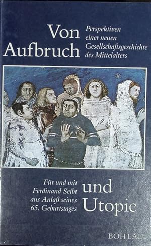 Bild des Verkufers fr Von Aufbruch und Utopie : Perspektiven einer neuen Gesellschaftsgeschichte des Mittelalters ; fr und mit Ferdinand Seibt aus Anla seines 65. Geburtstages. zum Verkauf von Antiquariat Bookfarm