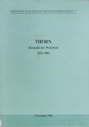 Bild des Verkufers fr Thorn : Knigin der Weichsel : 1231-1981. Beitrge zur Geschichte Westpreuens ; 7. zum Verkauf von Antiquariat Bookfarm