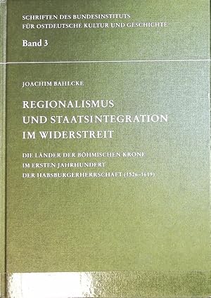 Bild des Verkufers fr Regionalismus und Staatsintegration im Widerstreit : die Lnder der bhmischen Krone im ersten Jahrhundert der Habsburgerherrschaft (1526 - 1619). Schriften des Bundesinstituts fr Ostdeutsche Kultur und Geschichte ; 3. zum Verkauf von Antiquariat Bookfarm