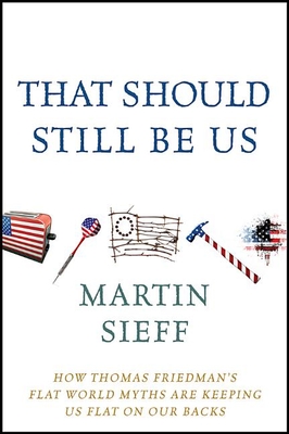 Immagine del venditore per That Should Still Be Us: How Thomas Friedman's Flat World Myths Are Keeping Us Flat on Our Backs (Hardback or Cased Book) venduto da BargainBookStores
