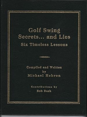 Golf Swing Secrets. and Lies: Six Timeless Lessons