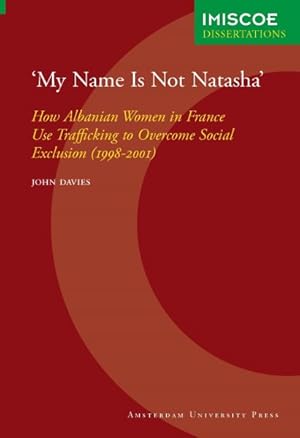 Image du vendeur pour My Name Is Not Natasha : How Albanian Women in France Use Trafficking to Overcome Social Exclusion mis en vente par GreatBookPricesUK