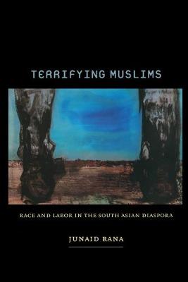 Terrifying Muslims. Race and Labor in the South Asian Diaspora.
