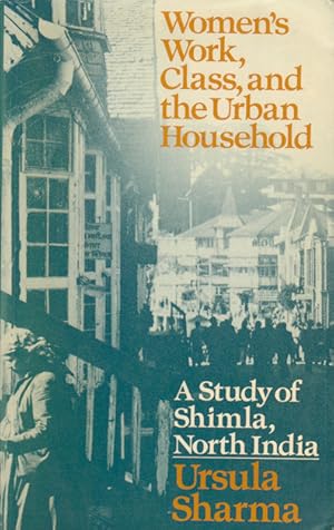 Women's Work, Class and the Urban Household. A Study of Shimla, North India.