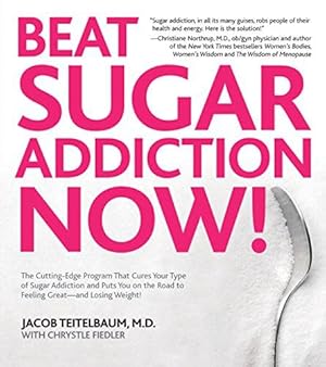 Seller image for Beat Sugar Addiction Now!: The Cutting-Edge Program That Cures Your Type of Sugar Addiction and Puts You on the Road to Feeling Great - and Losing Weight! for sale by WeBuyBooks