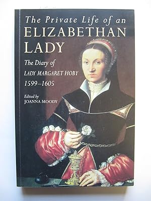 The Private Life of an Elizabethan Lady | The Diary of Lady Margaret Hoby | 1599-1605