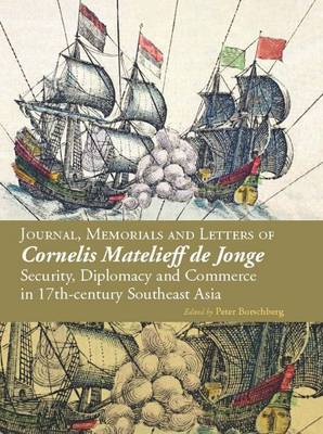 Journal, Memorials and Letters of Cornelis Matelieff de Jonge. Security, Diplomacy and Commerce i...