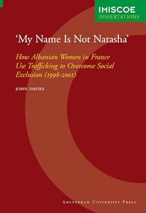 Seller image for My Name Is Not Natasha : How Albanian Women in France Use Trafficking to Overcome Social Exclusion for sale by GreatBookPrices