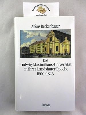 Seller image for Die Ludwig-Maximilians-Universitt in ihrer Landshuter Epoche : 1800 - 1826. for sale by Chiemgauer Internet Antiquariat GbR