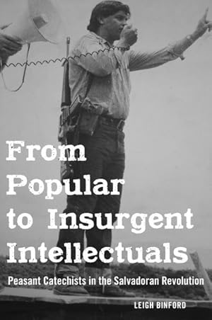 Seller image for From Popular to Insurgent Intellectuals : Peasant Catechists in the Salvadoran Revolution for sale by GreatBookPrices