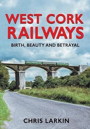Bild des Verkufers fr West Cork Railways: Birth, Beauty and Betrayal zum Verkauf von AHA-BUCH GmbH