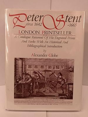 Peter Stent, London Printseller: Circa1642-1665: Being a Catalogue Raisonne of His Engraved Print...