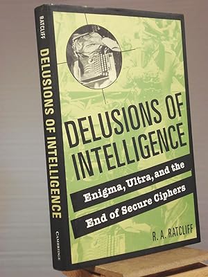 Delusions of Intelligence: Enigma, Ultra, and the End of Secure Ciphers