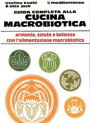 Guida Completa Alla Cucina Macrobiotica. Armonia, Salute e Bellezza Con L'alimentazione MacRobiotica