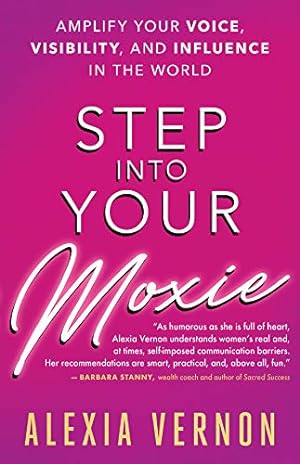Bild des Verkufers fr Step into Your Moxie: Amplify Your Voice, Visibility, and Influence in the World zum Verkauf von Reliant Bookstore