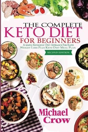 The Complete Keto Diet For Beginners: A Simple Ketogenic Diet Approach for Rapid Weight loss Plus...