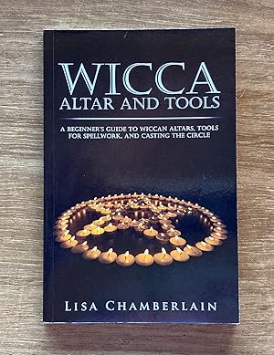 Wicca Altar and Tools: A Beginner's Guide to Wiccan Altars, Tools for Spellwork, and Casting the ...