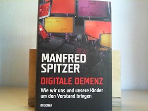 Digitale Demenz : wie wir uns und unsere Kinder um den Verstand bringen.