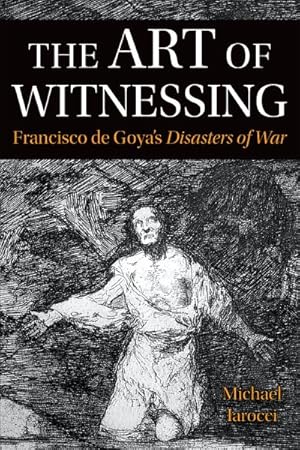 Seller image for Art of Witnessing : Francisco De Goya's Disasters of War for sale by GreatBookPrices