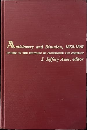 Seller image for Antislavery & Disunion 1858-1861: Studies in the Rhetoric of Compromise and Conflict for sale by Last Word Books