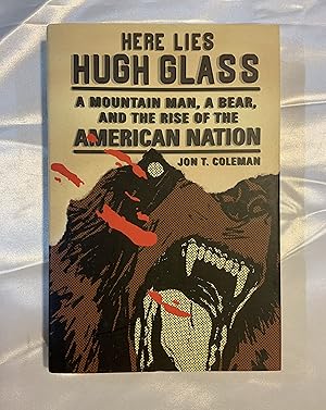 Here Lies Hugh Glass: A Mountain Man, a Bear, and the Rise of the American Nation (An American Po...