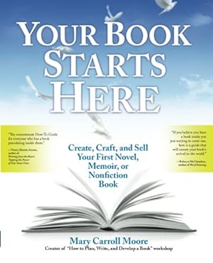 Your Book Starts Here: Create, Craft, and Sell Your First Novel, Memoir, or Nonfiction Book